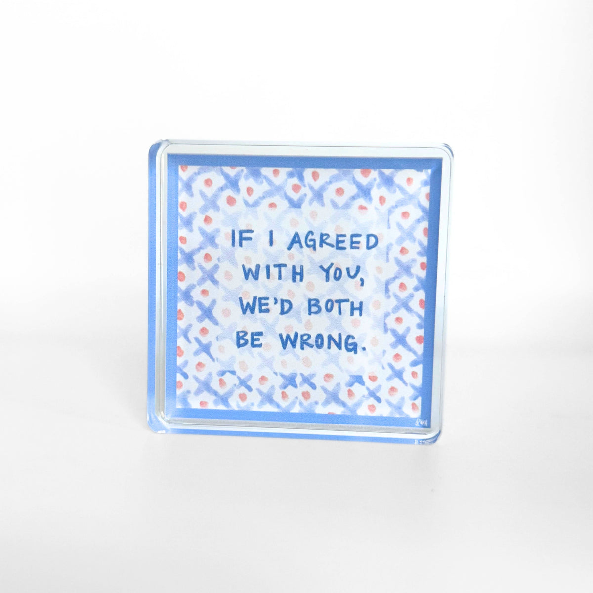 Lauren Dunn - Both Be Wrong Acrylic Block